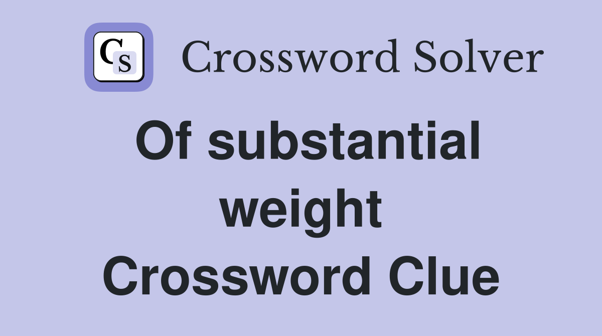 Of substantial weight Crossword Clue
