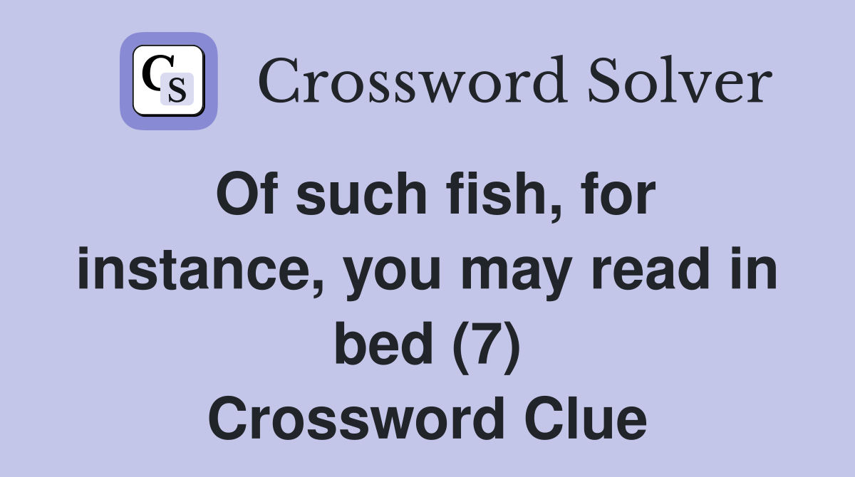 Of such fish, for instance, you may read in bed (7) Crossword Clue