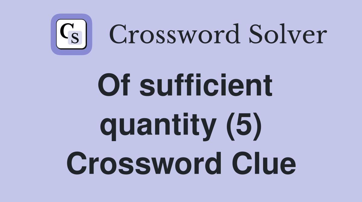 Of sufficient quantity (5) Crossword Clue