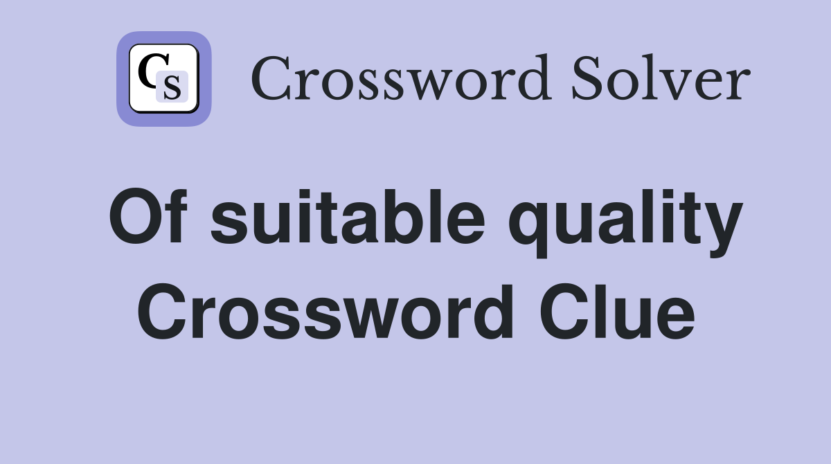 Of suitable quality Crossword Clue