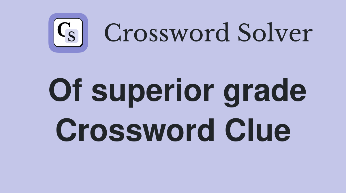 Of superior grade Crossword Clue