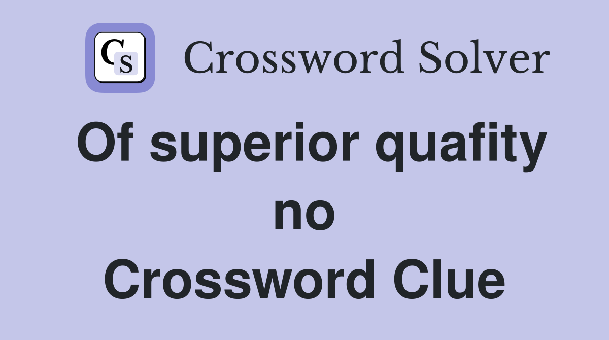 Of superior quafity no Crossword Clue