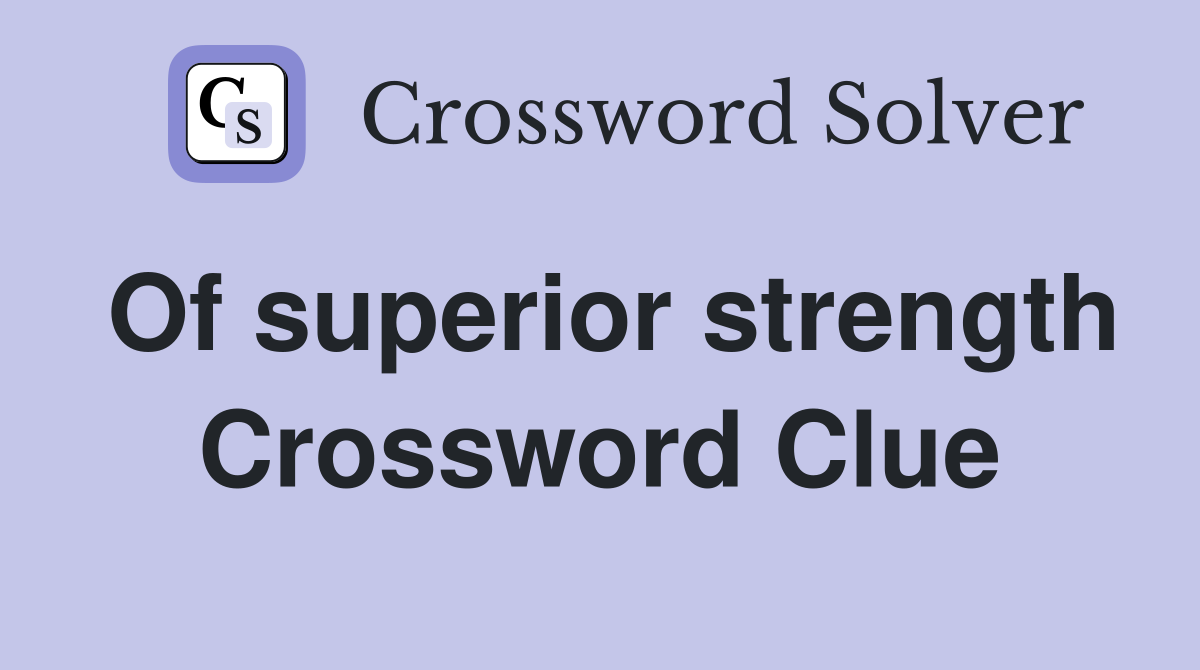 Of superior strength Crossword Clue