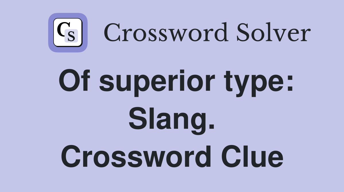 Of superior type: Slang. Crossword Clue