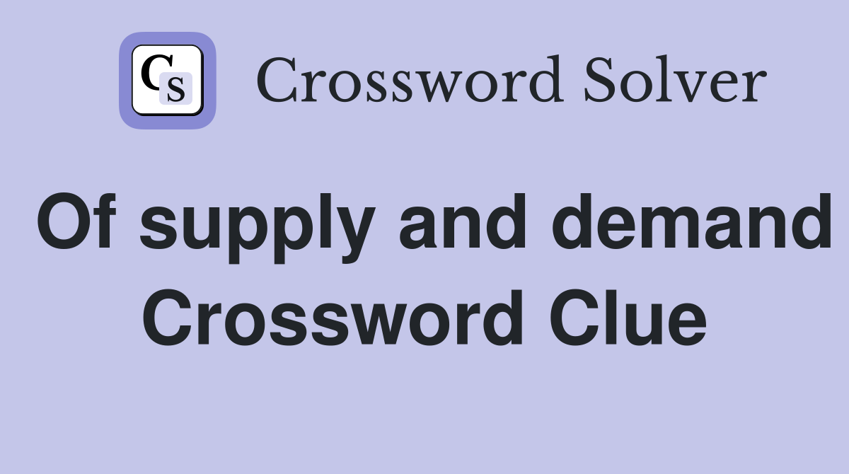 Of supply and demand Crossword Clue