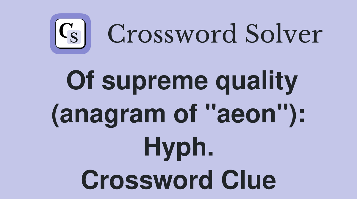 Of supreme quality (anagram of "aeon"): Hyph. Crossword Clue