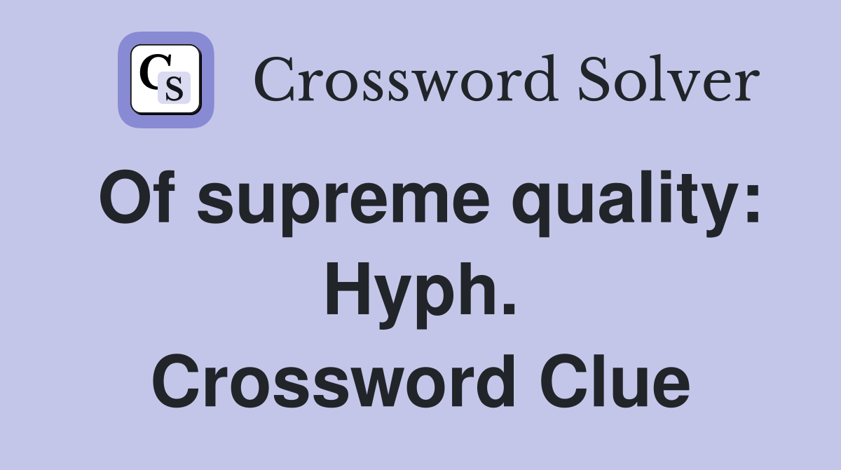 Of supreme quality: Hyph. Crossword Clue