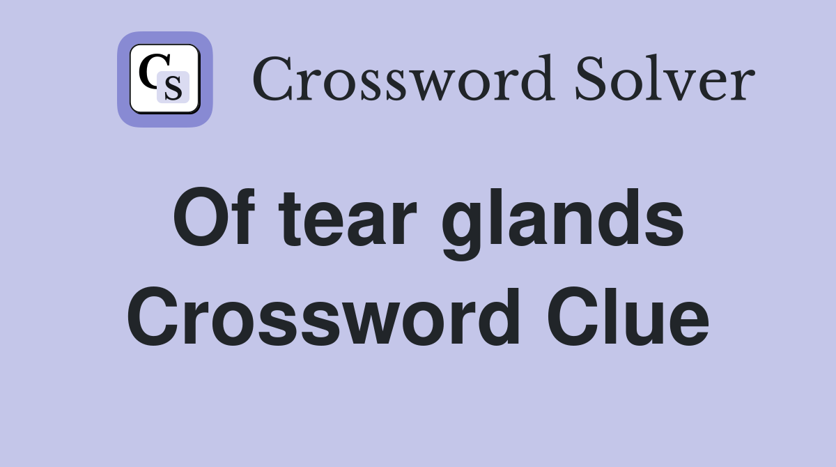 Of tear glands Crossword Clue