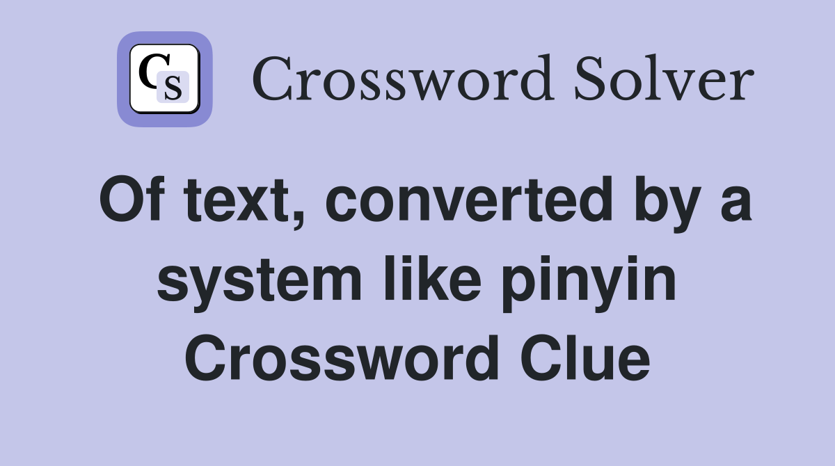Of text, converted by a system like pinyin Crossword Clue