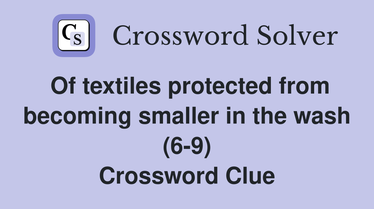 Of textiles protected from becoming smaller in the wash (6-9) Crossword Clue