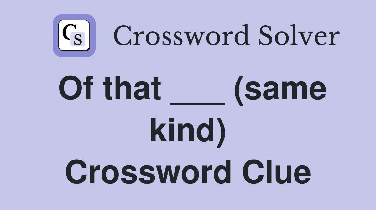Of that ___ (same kind) Crossword Clue