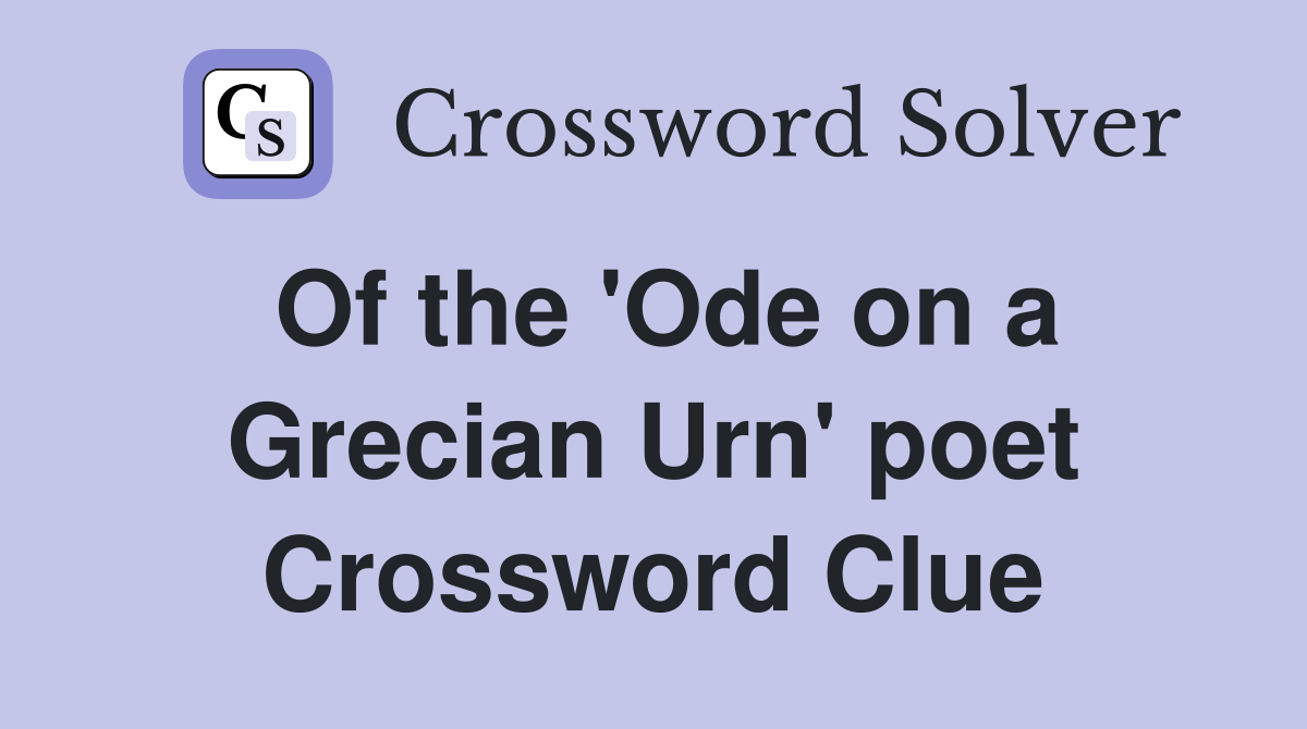 Of the 'Ode on a Grecian Urn' poet Crossword Clue