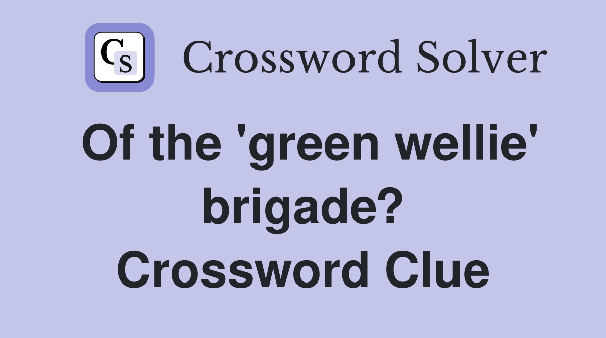 Of the 'green wellie' brigade? Crossword Clue