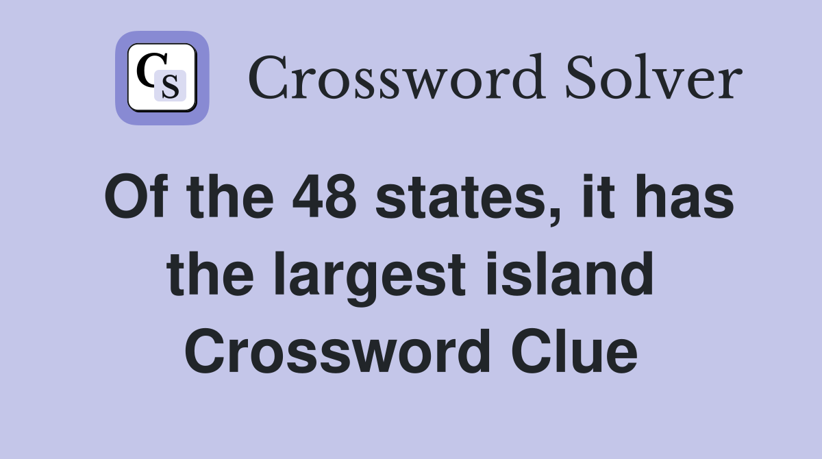 Of the 48 states, it has the largest island Crossword Clue