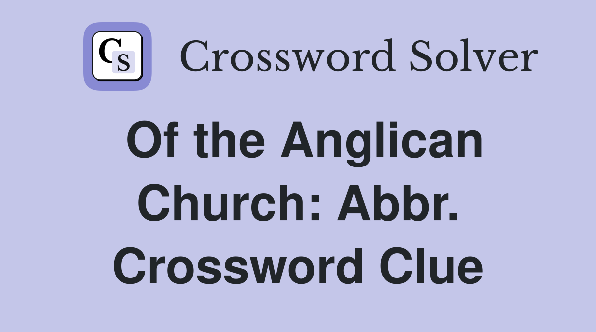 Of the Anglican Church: Abbr. Crossword Clue