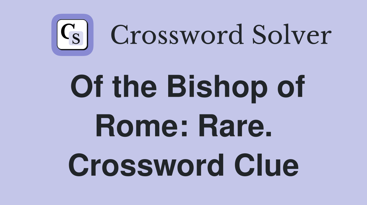Of the Bishop of Rome: Rare. Crossword Clue