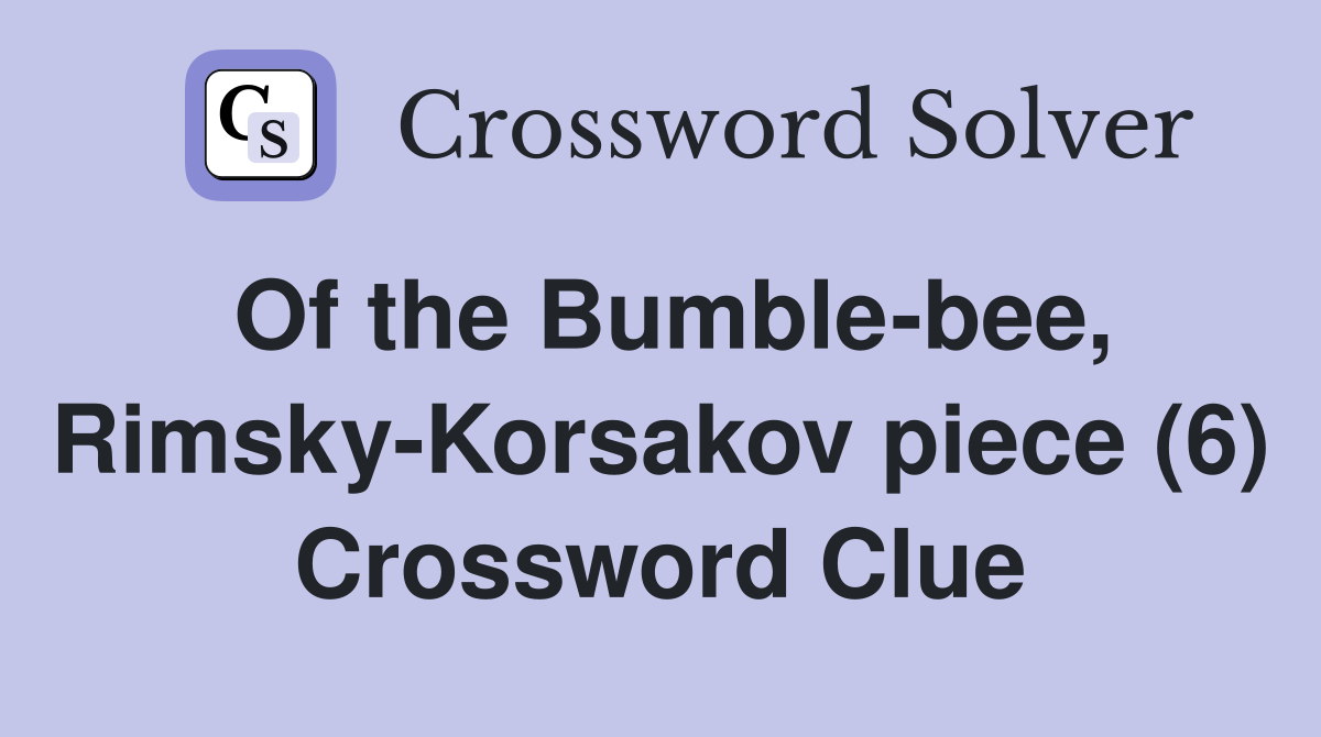 Of the Bumble-bee, Rimsky-Korsakov piece (6) Crossword Clue