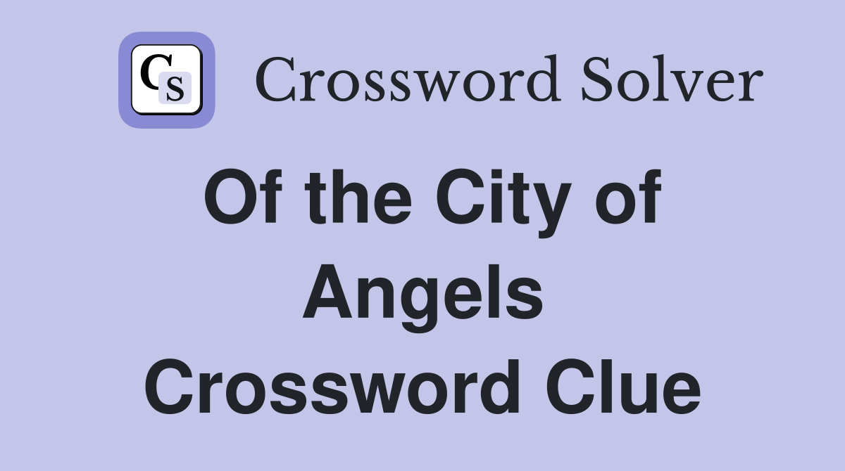 Of the City of Angels Crossword Clue