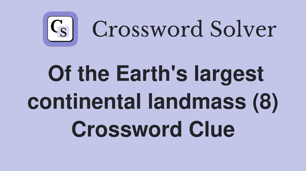 Of the Earth's largest continental landmass (8) Crossword Clue