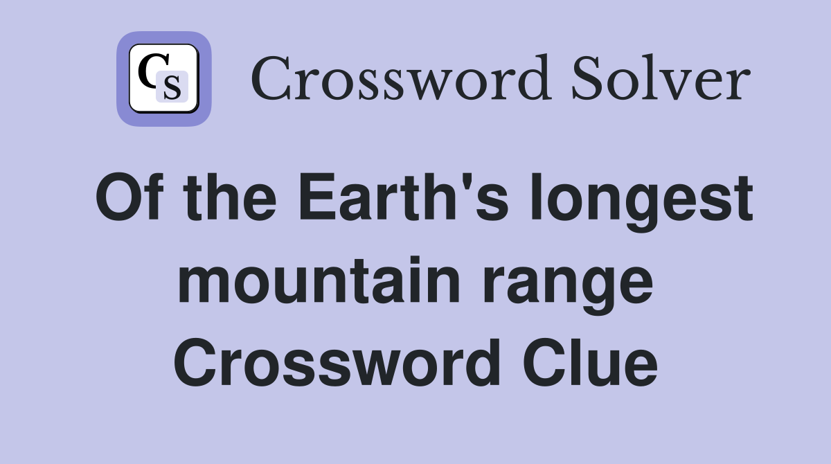 Of the Earth's longest mountain range Crossword Clue