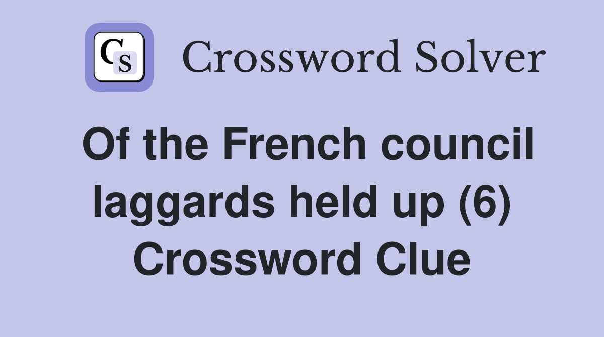 Of the French council laggards held up (6) Crossword Clue
