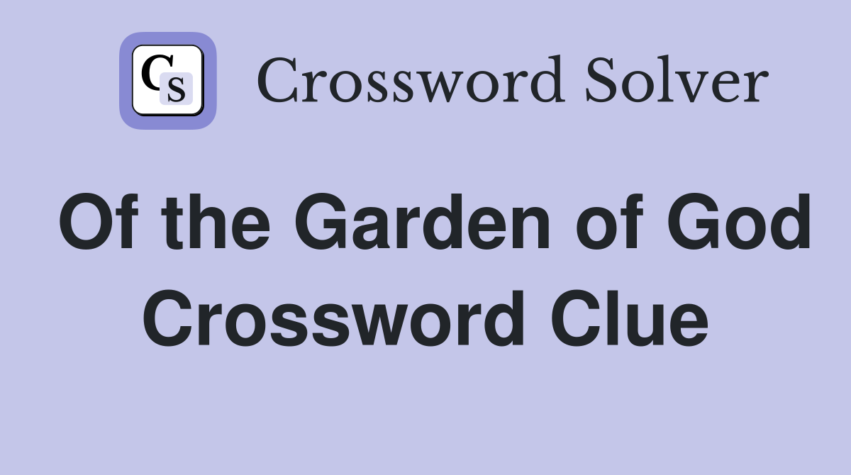 Of the Garden of God Crossword Clue