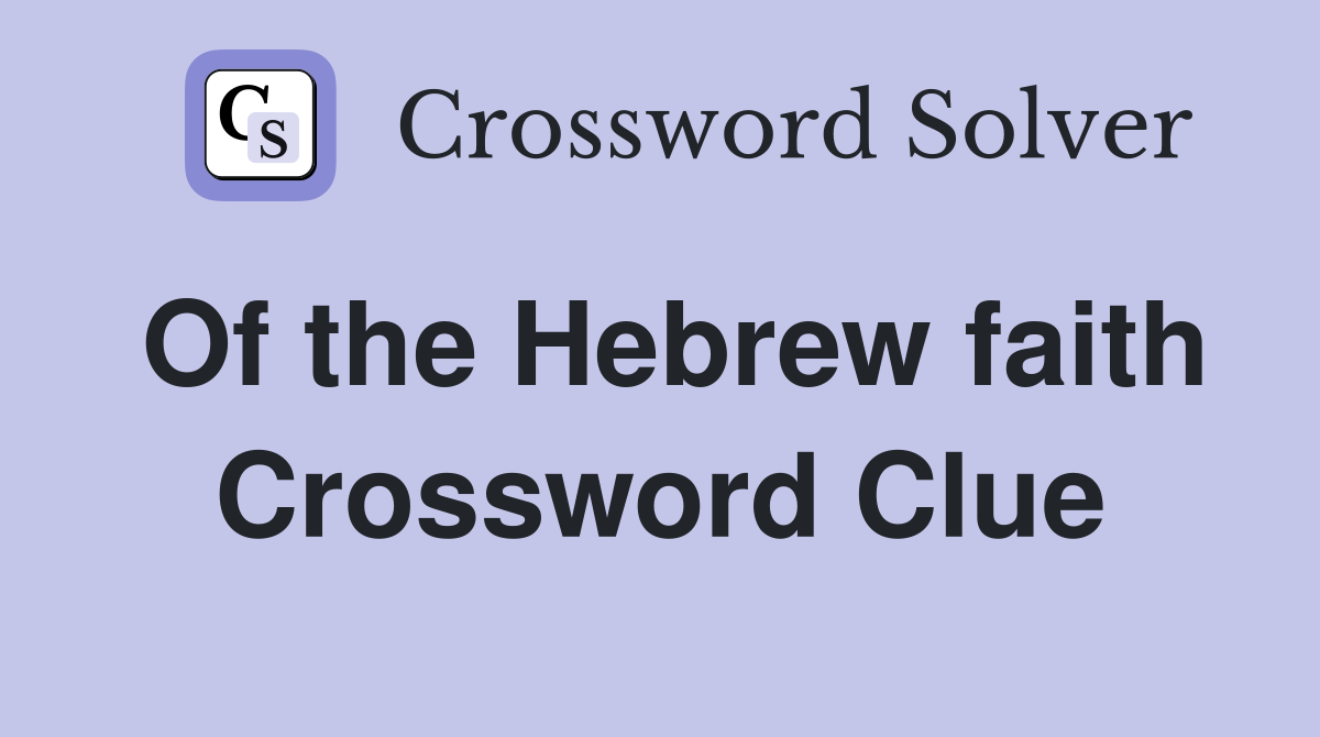 Of the Hebrew faith Crossword Clue