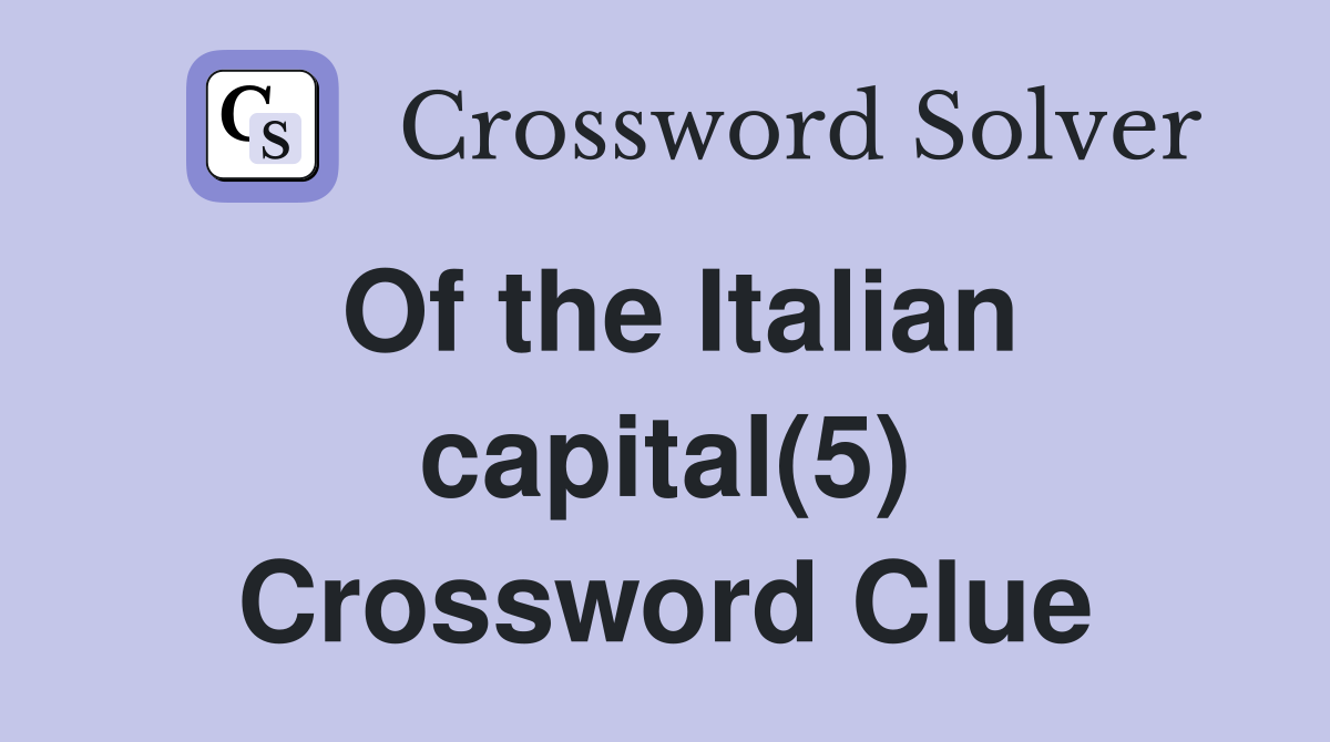 Of the Italian capital(5) Crossword Clue
