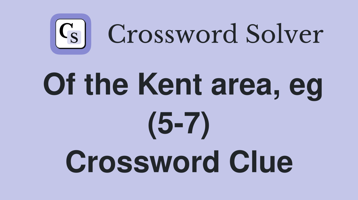 Of the Kent area, eg (5-7) Crossword Clue