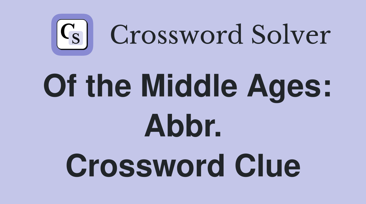 Of the Middle Ages: Abbr. Crossword Clue
