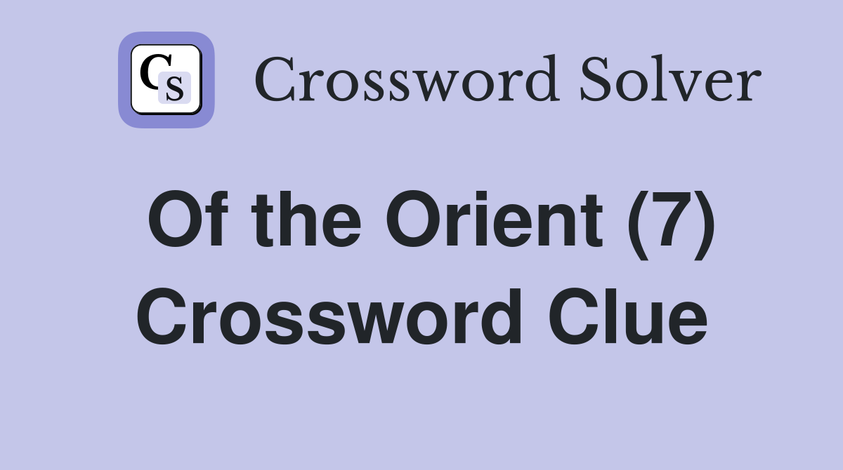 Of the Orient (7) Crossword Clue