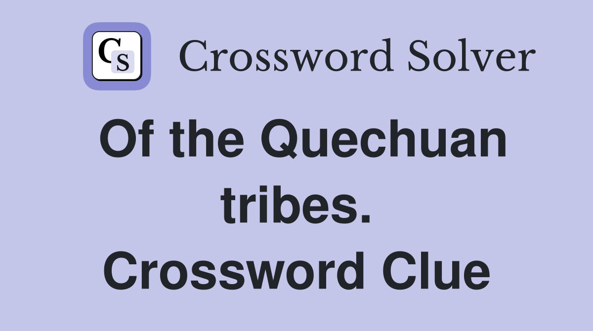 Of the Quechuan tribes. Crossword Clue
