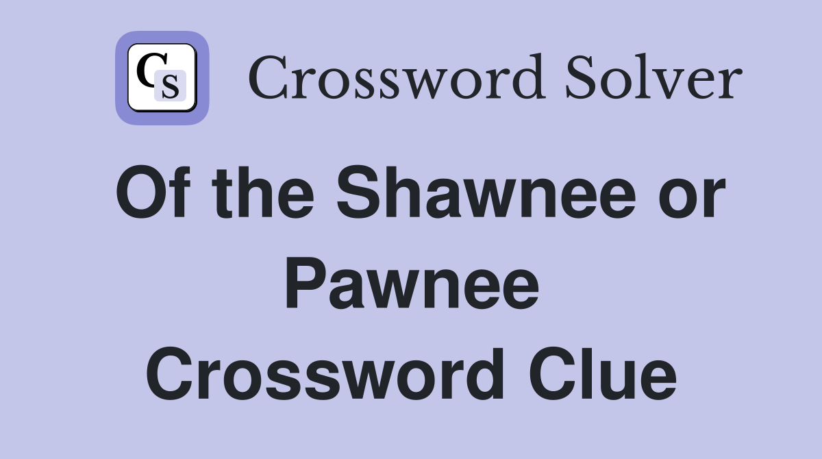 Of the Shawnee or Pawnee Crossword Clue