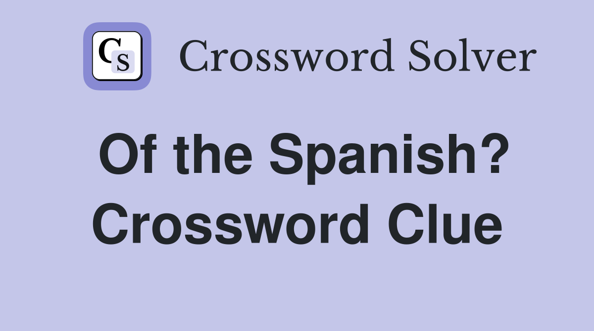 Of the Spanish? Crossword Clue