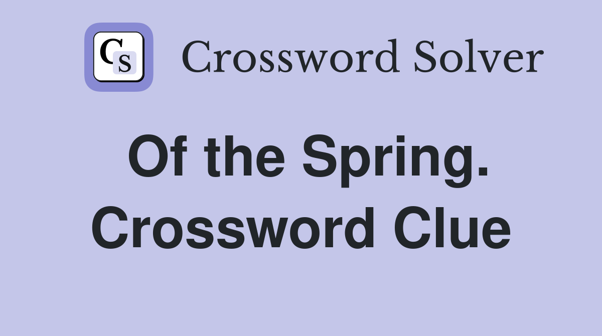 Of the Spring. Crossword Clue