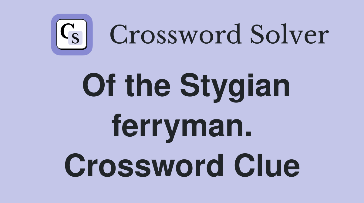 Of the Stygian ferryman. Crossword Clue