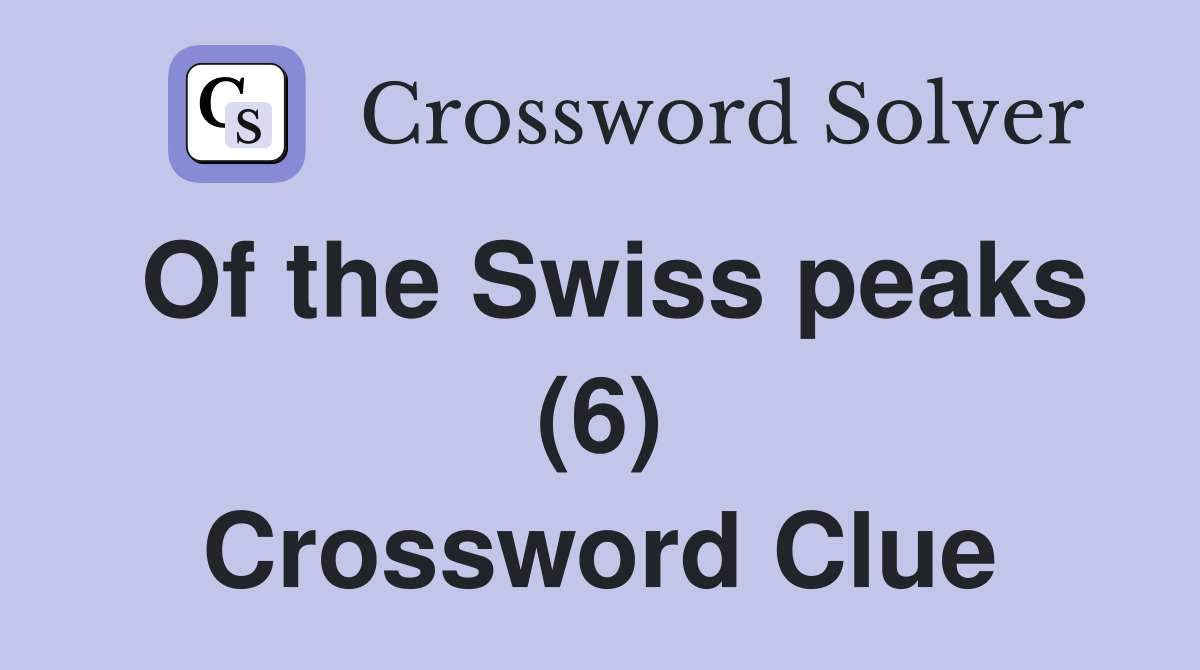 Of the Swiss peaks (6) Crossword Clue