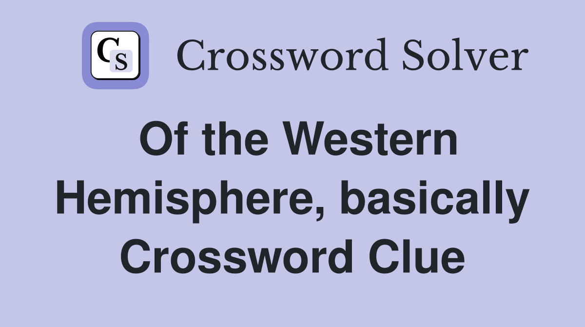 Of the Western Hemisphere, basically Crossword Clue