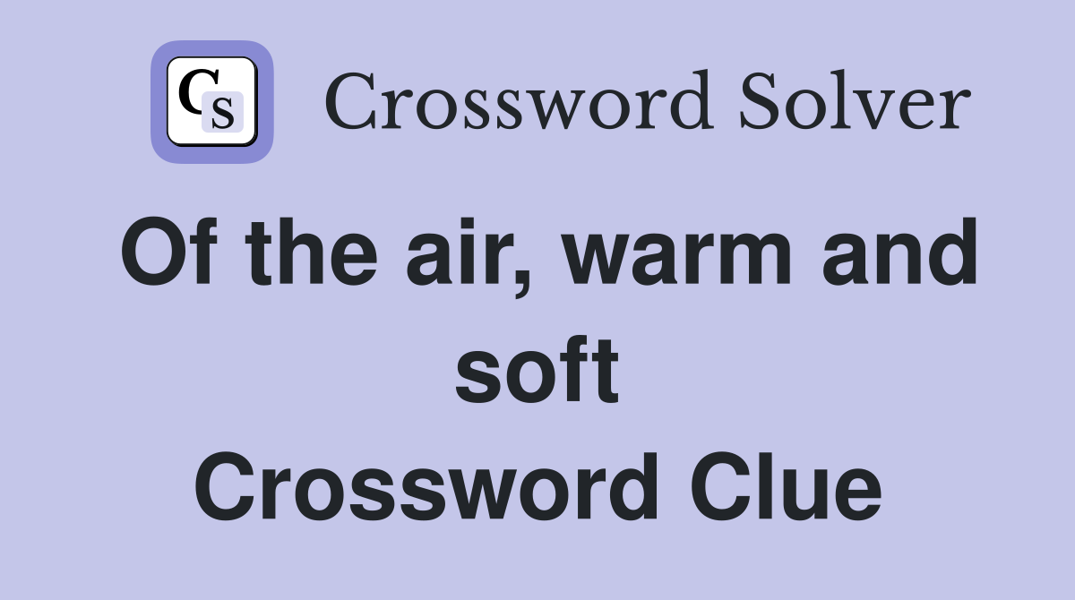 Of the air, warm and soft Crossword Clue