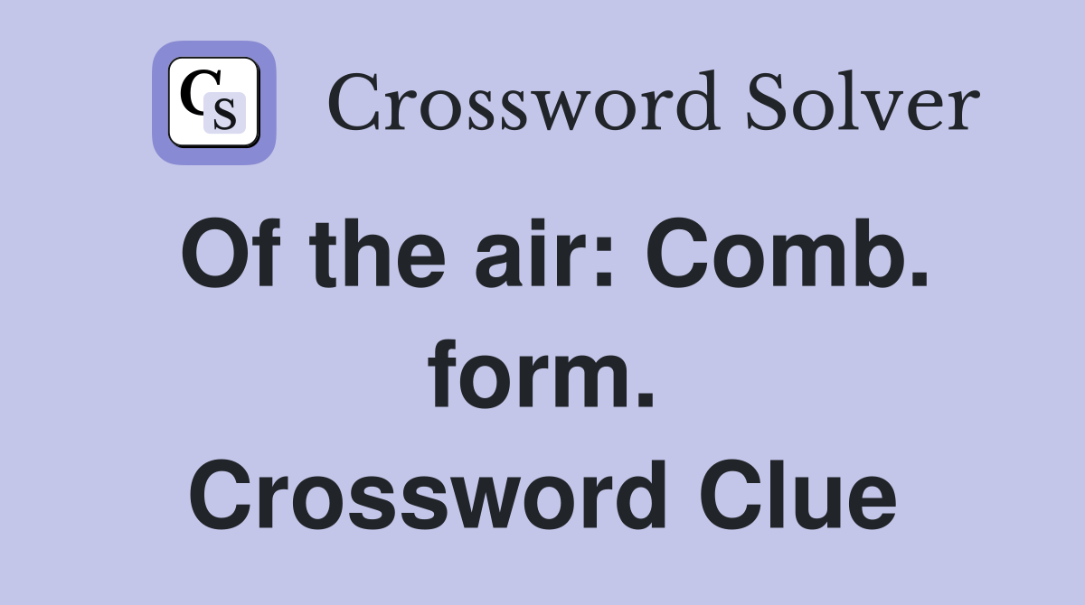 Of the air: Comb. form. Crossword Clue