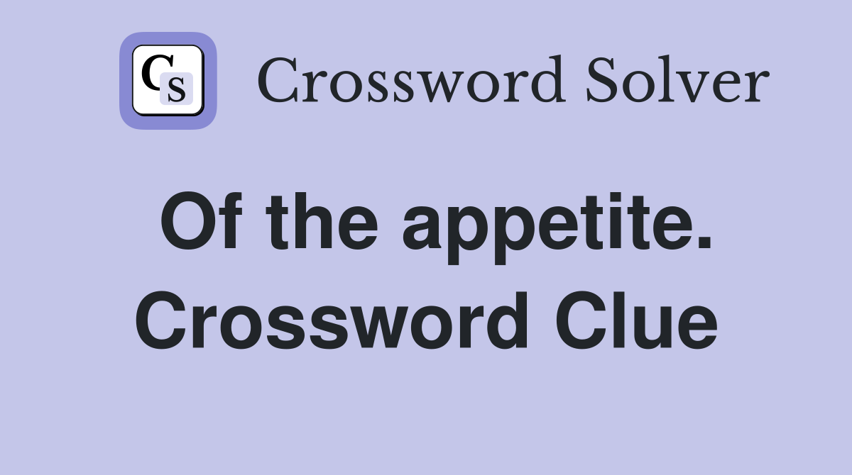 Of the appetite. Crossword Clue