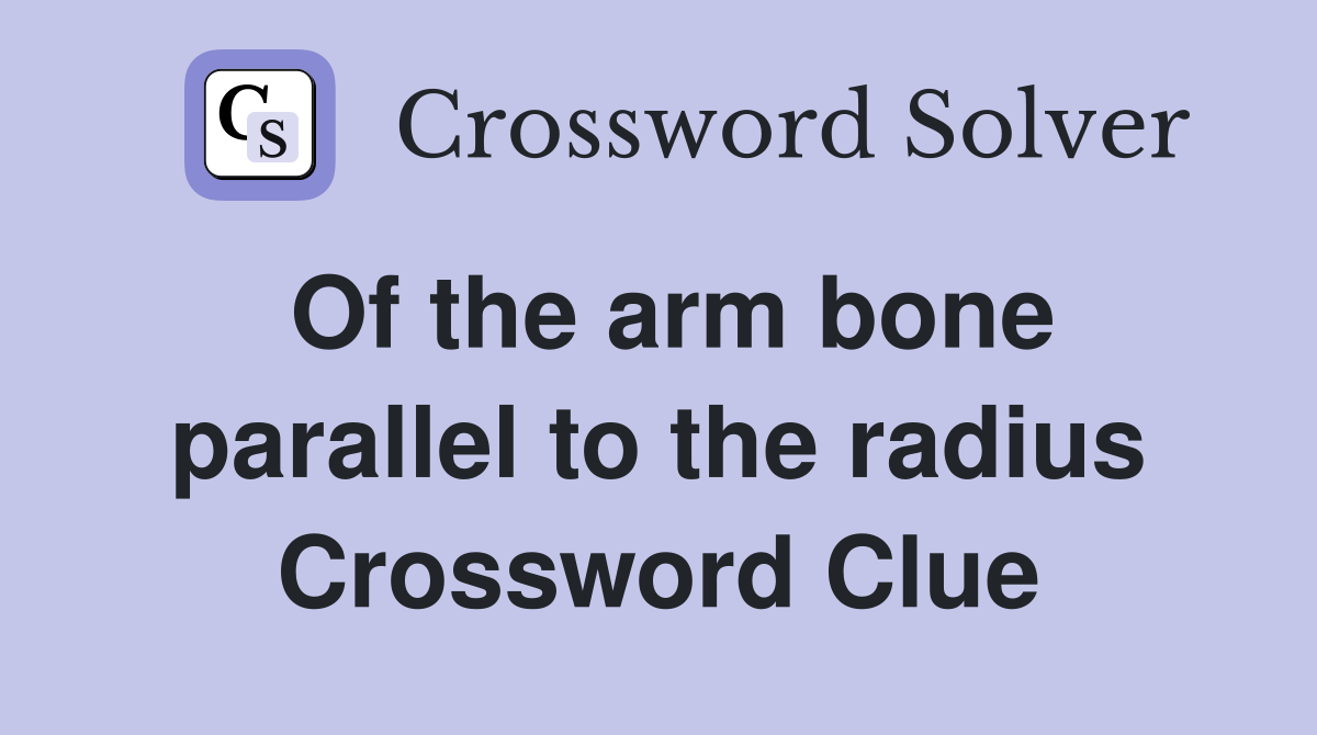 Of the arm bone parallel to the radius Crossword Clue