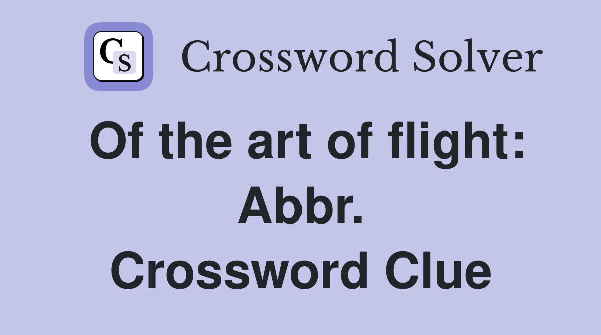 Of the art of flight: Abbr. Crossword Clue