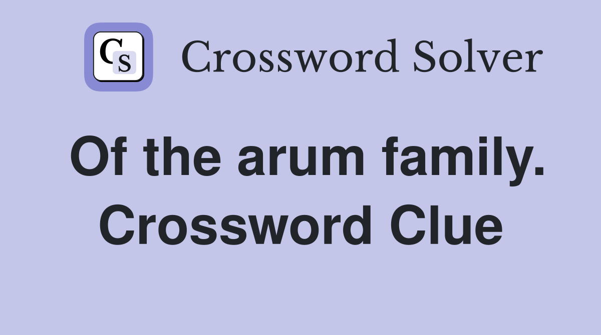 Of the arum family. Crossword Clue