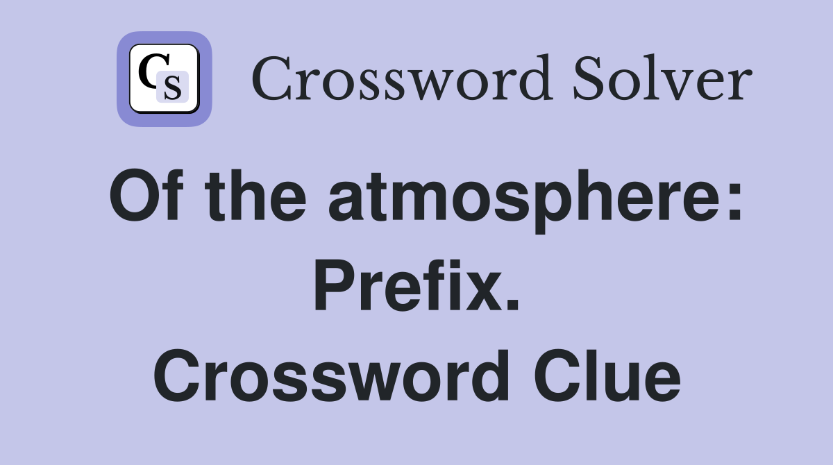 Of the atmosphere: Prefix. Crossword Clue