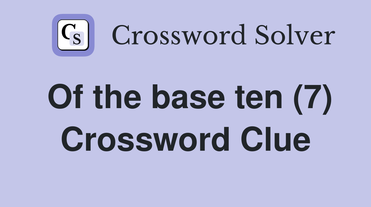Of the base ten (7) Crossword Clue