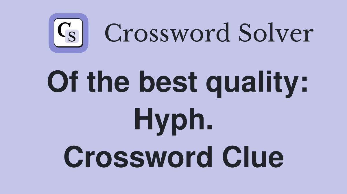 Of the best quality: Hyph. Crossword Clue