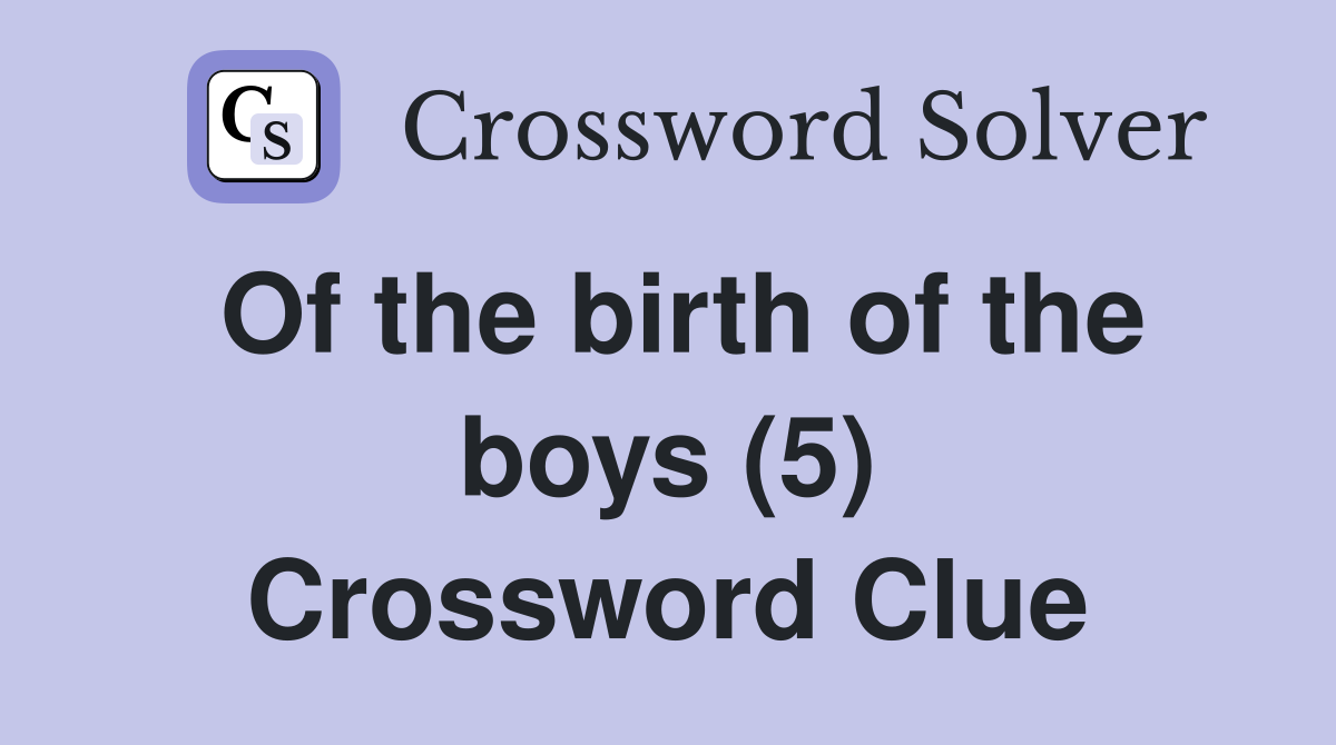 Of the birth of the boys (5) Crossword Clue