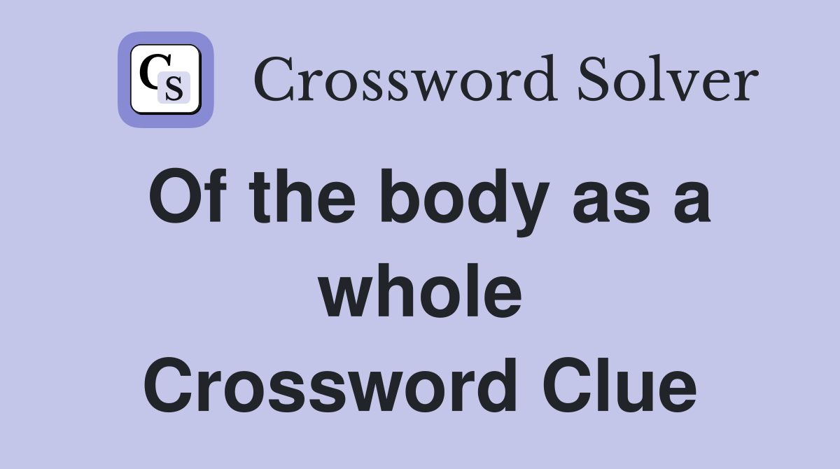 Of the body as a whole Crossword Clue