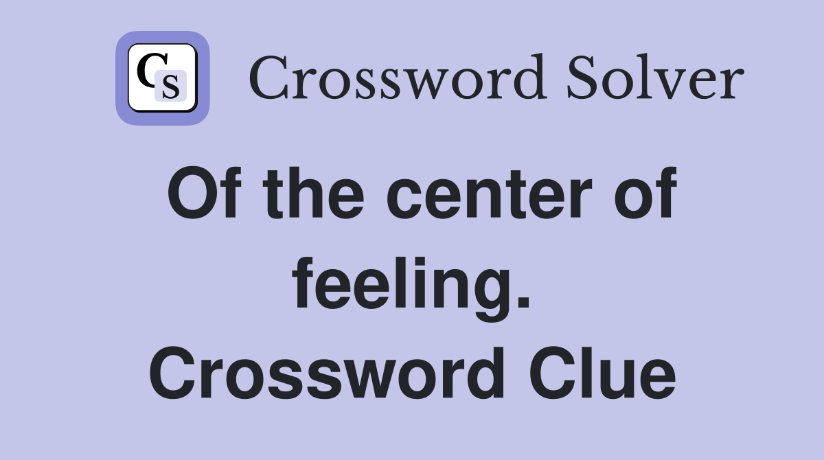Of the center of feeling. Crossword Clue